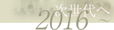 2016 次世代へ